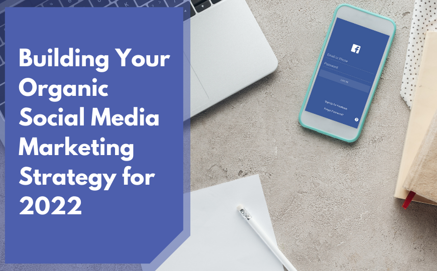 Building Your Organic Social Media Marketing Strategy for 2022
