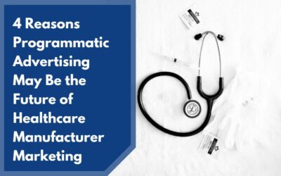 4 Reasons Programmatic Advertising May Be the Future of Healthcare Manufacturer Marketing