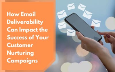 How Email Deliverability Can Impact the Success of Your Customer Nurturing Campaigns