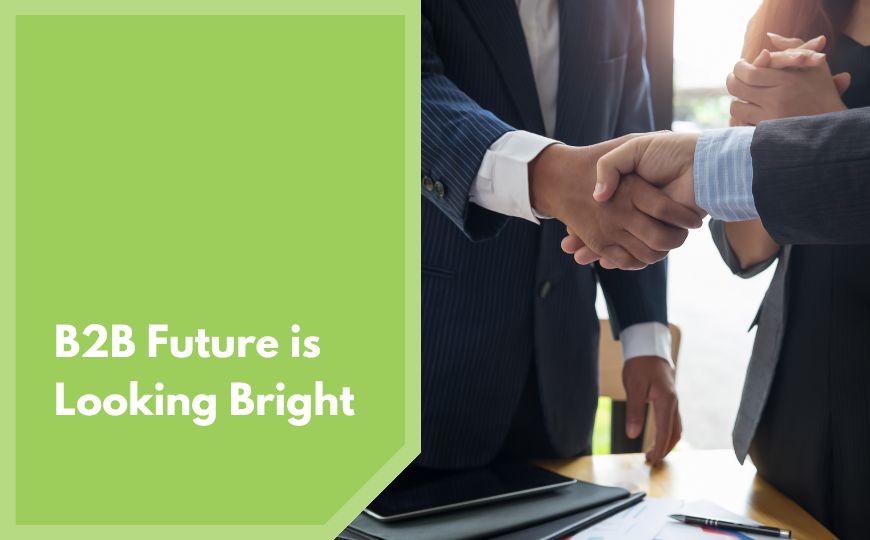 B2B Future is Looking Bright – Be ready for it