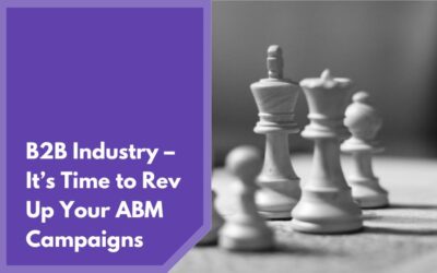 B2B Industry – It’s Time to Rev Up Your ABM Campaigns