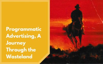 Programmatic Advertising, A Journey Through the Wasteland
