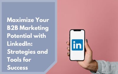 Maximize Your B2B Marketing Potential with LinkedIn: Strategies and Tools for Success