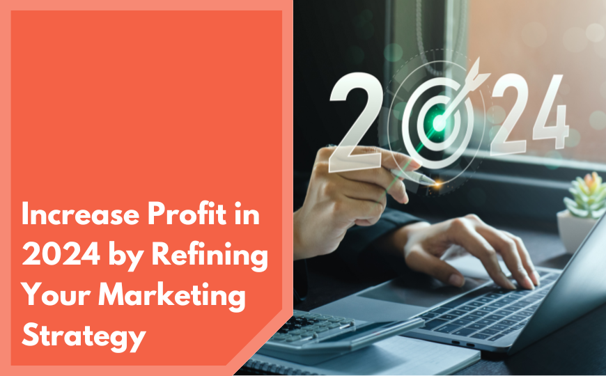 Increase Profit in 2024 by Refining Your Marketing Strategy
