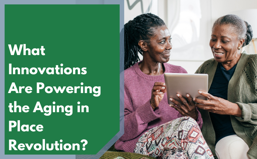 What Innovations Are Powering the Aging in Place Revolution?