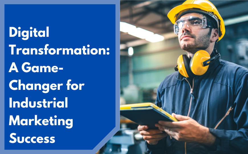Digital Transformation: A Game-Changer for Industrial Marketing Success